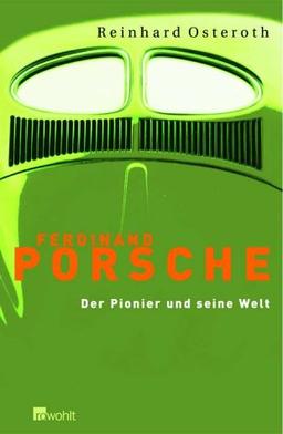 Ferdinand Porsche. Der Pionier und seine Welt