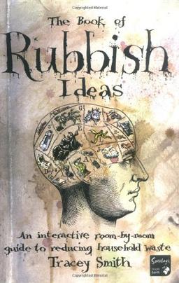 The Book Of Rubbish Ideas: An interactive, room by room, guide to reducing household waste.