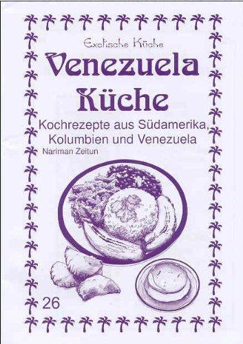 Venezuela Küche: Kochrezepte aus Südamerika, Kolumbien und Venezuela