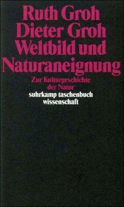 Weltbild und Naturaneignung: Zur Kulturgeschichte der Natur (suhrkamp taschenbuch wissenschaft)