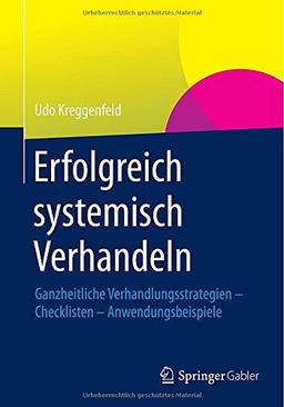 Erfolgreich systemisch verhandeln: Ganzheitliche Verhandlungsstrategien - Checklisten - Anwendungsbeispiele