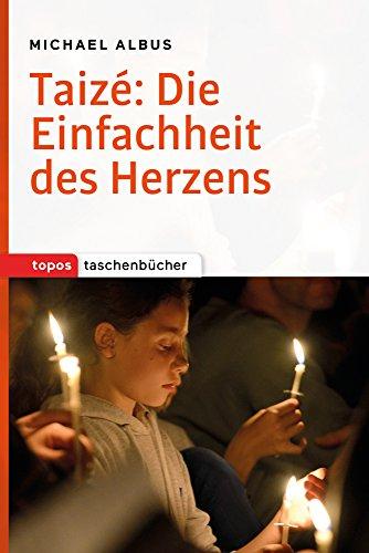 Taizé: Die Einfachheit des Herzens (Topos Taschenbücher)