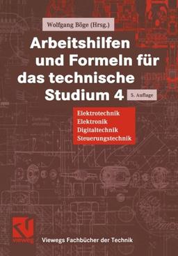 Arbeitshilfen und Formeln für das technische Studium, Bd.4, Elektrotechnik, Elektronik, Digitaltechnik, Steuerungstechnik (Viewegs Fachbücher der Technik)