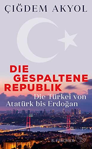 Die gespaltene Republik: Die Türkei von Atatürk bis Erdoğan