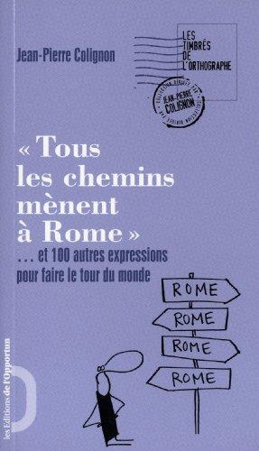 Tous les chemins mènent à Rome : et 100 autres expressions pour faire le tour du monde