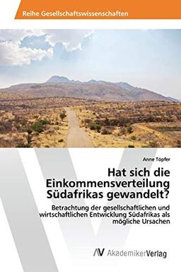 Hat sich die Einkommensverteilung Südafrikas gewandelt?: Betrachtung der gesellschaftlichen und wirtschaftlichen Entwicklung Südafrikas als mögliche Ursachen