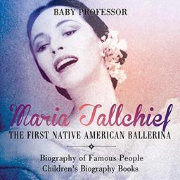 Maria Tallchief: The First Native American Ballerina - Biography of Famous People Children's Biography Books