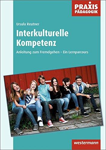 Praxis Pädagogik: Interkulturelle Kompetenz: Anleitung zum Fremdgehen - Ein Lernparcours