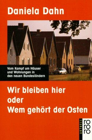 Wir bleiben hier oder Wem gehört der Osten: Vom Kampf um Häuser und Wohnungen in den neuen Bundesländern