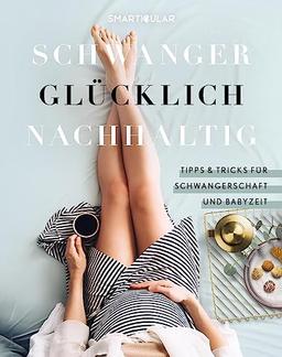 Schwanger Glücklich Nachhaltig: Tipps & Tricks für Schwangerschaft und Babyzeit