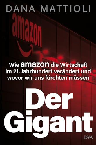 Der Gigant: Wie Amazon die Wirtschaft im 21. Jahrhundert verändert und wovor wir uns fürchten müssen