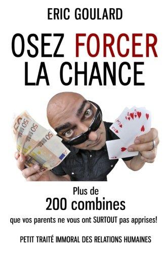 Osez forcer la chance: Plus de 200 combines que vos parents ne vous ont SURTOUT pas apprises (Non Verbal)