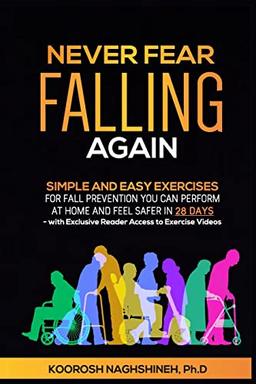 Never Fear Falling Again: Simple and Easy Exercises for Fall Prevention You Can Perform at Home and Feel Safer in 28 Days - with Exclusive Reader Access to Exercise Videos