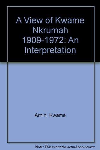 A View of Kwame Nkrumah 1909-1972 (A View of Kwame Nkrumah: An Interpretation)