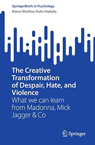 The Creative Transformation of Despair, Hate, and Violence: What we can learn from Madonna, Mick Jagger & Co (SpringerBriefs in Psychology)