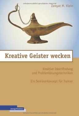 Kreative Geister wecken: Kreative Ideenfindung und Problemlösungstechniken - ein Seminarkonzept für Trainer