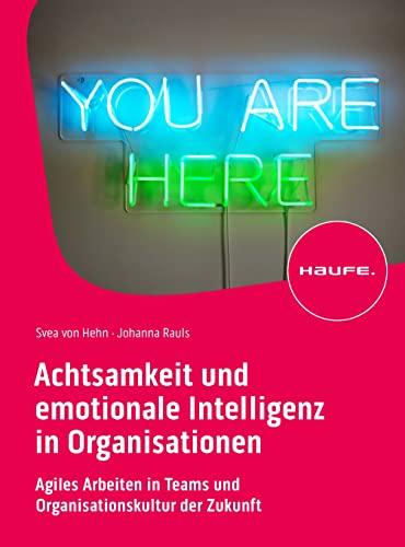 Achtsamkeit und emotionale Intelligenz in Organisationen: Agiles Arbeiten in Teams und Organisationskultur der Zukunft: Zukunftsfähige ... neue Art der Zusammenarbeit (Haufe Fachbuch)