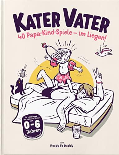 Kater Vater: 40 Papa-Kind-Spiele im Liegen – Für übermüdete Papas und hellwache Kinder.