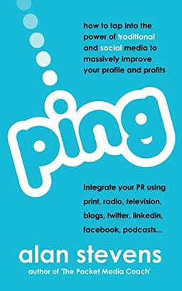 Ping: How To Tap Into The Power of Traditional & Social Media To Massively Improve Your Profile & Profits: How To Tap Into The Power of ... To Massively Improve Your Profile & Profits