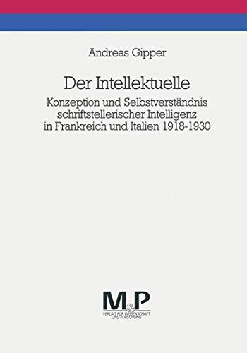 Der Intellektuelle: Konzeption und Selbstverständnis schriftstellerischer Intelligenz in Frankreich und Italien 1918-1930. M&P Schriftenreihe