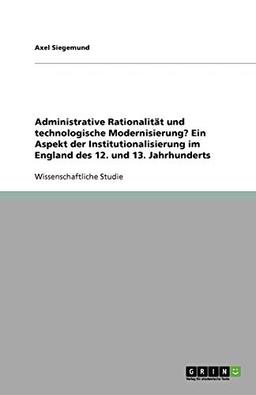 Administrative Rationalität und technologische Modernisierung? Ein Aspekt der Institutionalisierung im England des 12. und 13. Jahrhunderts