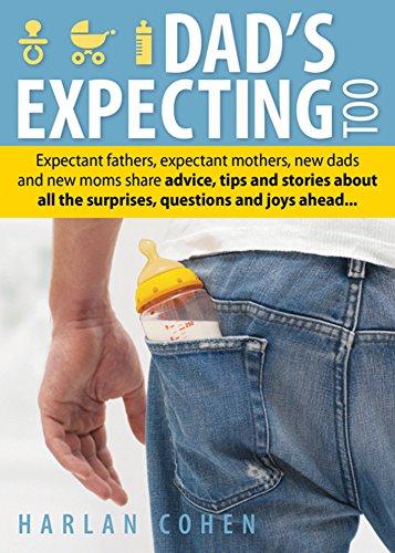 Dad's Expecting Too: Expectant Fathers, Expectant Mothers, New Dads and New Moms Share Advice, Tips and Stories About All the Surprises, Questions and Joys Ahead...