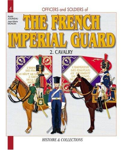 Officers and Soldiers of the French Imperial Guard. Vol. 2. Cavalry, 1804-1815