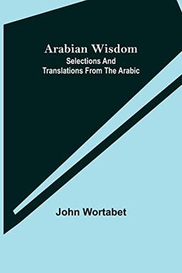 Arabian Wisdom: Selections and Translations from the Arabic