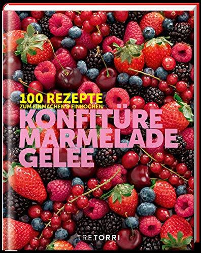 Konfitüre, Marmelade und Gelee: 100 Rezepte zum Einmachen und Einkochen