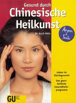 Gesund durch Chinesische Heilkunst. Leben im Gleichgewicht. Das ganzheitliche Gesundheitsprogramm