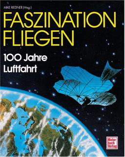 Faszination Fliegen. 100 Jahre Luftfahrt