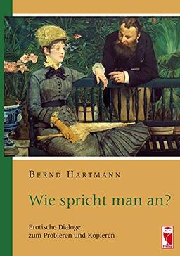 Wie spricht man an?: Erotische Dialoge zum Probieren und Kopieren (Frieling - Erotik)