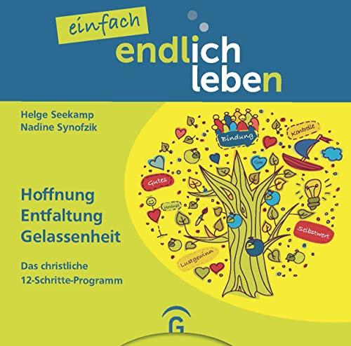 einfach endlich leben: Hoffnung, Entfaltung, Gelassenheit. Das christliche 12-Schritte-Programm