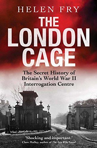 Fry, H: London Cage: The Secret History of Britain's World War II Interrogation Centre