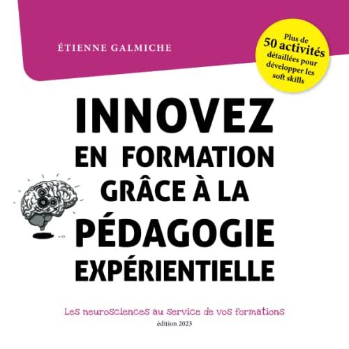 Innovez en formation grâce à la pédagogie expérientielle, les neurosciences au service de vos formations.: Plus de 50 fiches activités pour développer les soft skills