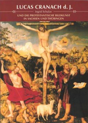 Lucas Cranach d. J. und die protestantische Bildkunst in Sachsen und Thüringen: Frömmigkeit, Theologie, Fürstenreformation