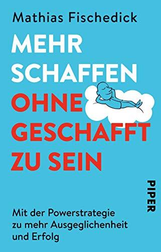 Mehr schaffen, ohne geschafft zu sein: Mit der Powerstrategie zu mehr Ausgeglichenheit und Erfolg