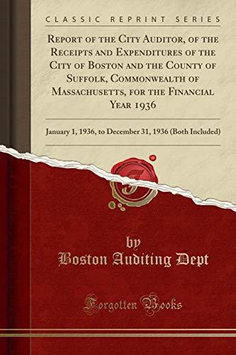 Report of the City Auditor, of the Receipts and Expenditures of the City of Boston and the County of Suffolk, Commonwealth of Massachusetts, for the ... 31, 1936 (Both Included) (Classic Reprint)