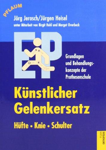 Künstlicher Gelenkersatz. Hüfte, Knie, Schulter: Grundlagen und Behandlungskonzepte der Prothesenschule