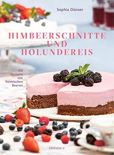 Himbeerschnitte und Holundereis: 100 Rezepte mit heimischen Beeren