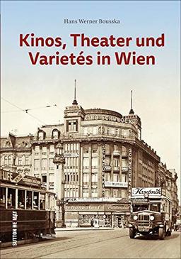 Die Geschichte der Kinos, Theater und Kabaretts in Wien anhand 160 faszinierenden historischen Fotografien neu entdecken (Sutton Archivbilder)