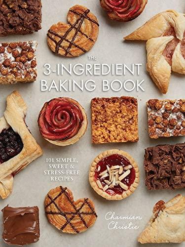 The 3-Ingredient Baking Book: 101 Simple, Sweet & Stress-Free Recipes: 101 Simple, Sweet and Stress-Free Recipes