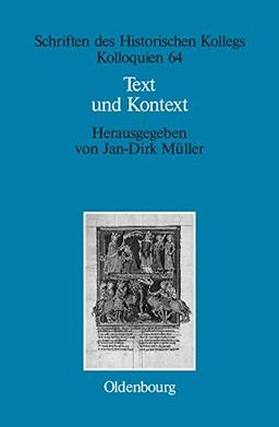 Text und Kontext: Fallstudien und theoretische Begründungen einer kulturwissenschaftlich angeleiteten Mediävistik (Schriften des Historischen Kollegs, Band 64)