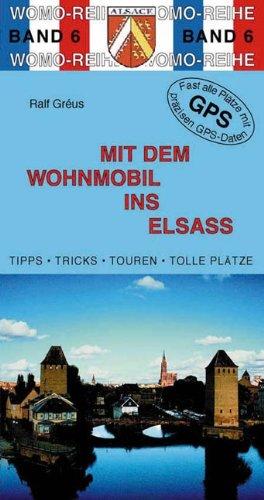 Mit dem Wohnmobil ins Elsaß: Die Anleitung für einen (Kurz-)urlaub. Tipps, Tricks, Touren, tolle Plätze