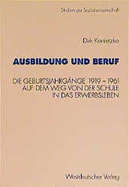 Ausbildung und Beruf: Die Geburtsjahrgänge 1919-1961 auf dem Weg von der Schule in das Erwerbsleben (Studien zur Sozialwissenschaft) (German Edition)