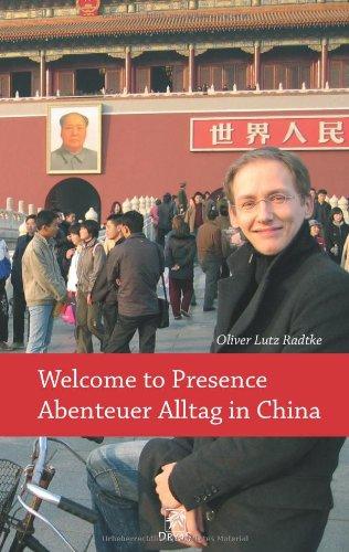 "Welcome to presence"- Abenteuer Alltag in China.: Beobachtungen aus dem Reich der Mitte