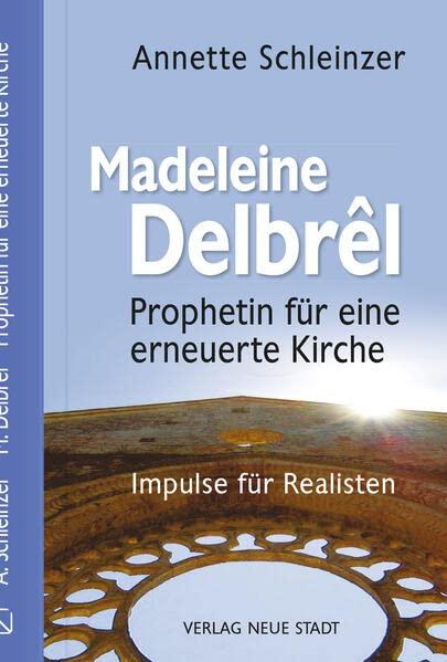 Madeleine Delbrêl - Prophetin einer erneuerten Kirche: Impulse für Realisten (Große Gestalten des Glaubens)