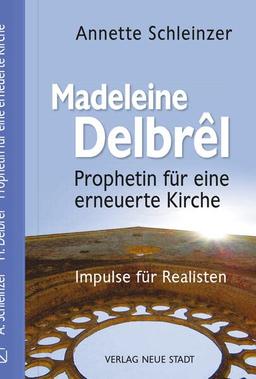 Madeleine Delbrêl - Prophetin einer erneuerten Kirche: Impulse für Realisten (Große Gestalten des Glaubens)