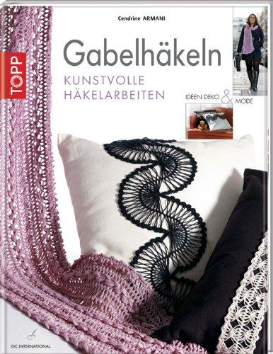 Gabelhäkeln: Kunstvolle Häkelarbeiten. Ideen, Deko und Mode