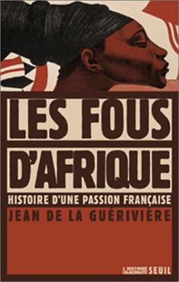 Les fous d'Afrique : histoire d'une passion française